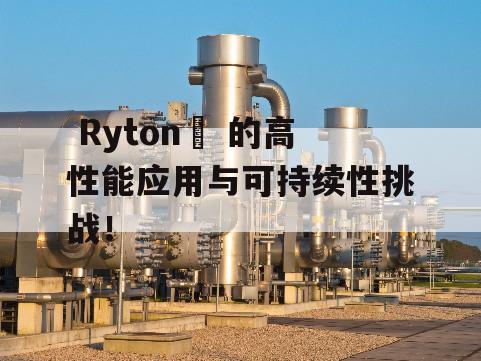  Ryton® 的高性能应用与可持续性挑战！